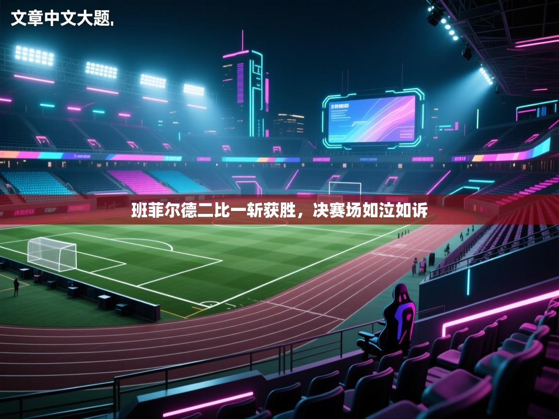 班菲尔德二比一斩获胜，决赛场如泣如诉  第1张