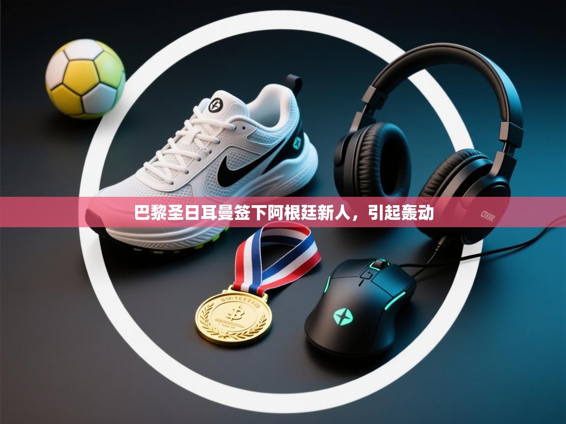 巴黎圣日耳曼签下阿根廷新人，引起轰动  第2张