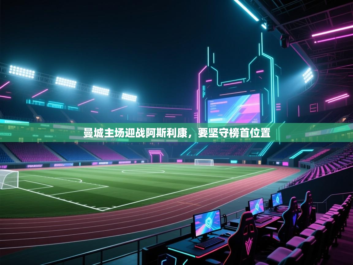 曼城主场迎战阿斯利康，要坚守榜首位置  第2张