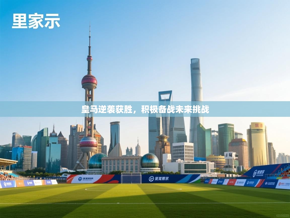 皇马逆袭获胜，积极备战未来挑战  第1张