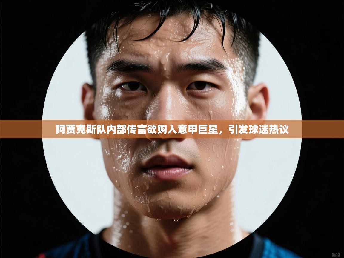 阿贾克斯队内部传言欲购入意甲巨星,引发球迷热议 第1张