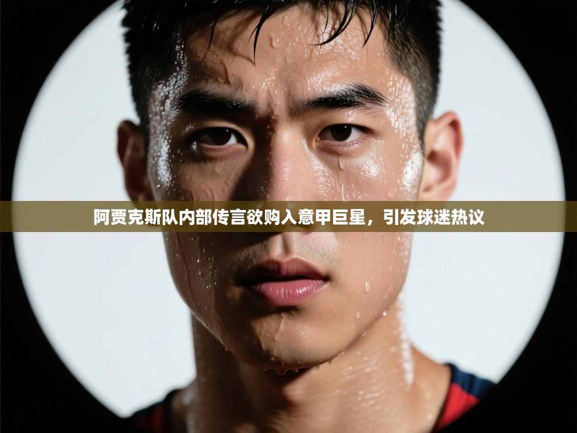 阿贾克斯队内部传言欲购入意甲巨星,引发球迷热议 第2张