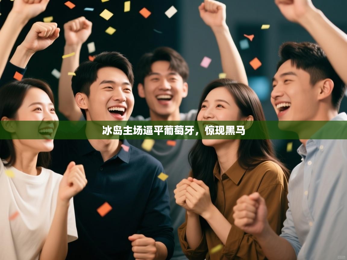 冰岛主场逼平葡萄牙,惊现黑马 第1张