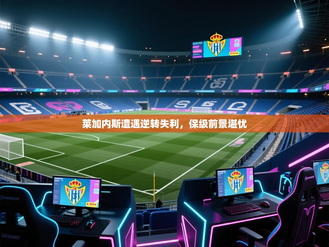 莱加内斯遭遇逆转失利，保级前景堪忧  第2张