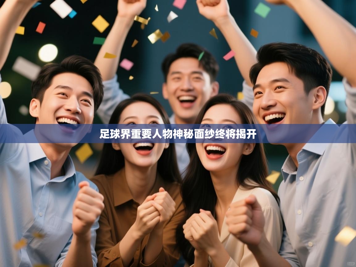 足球界重要人物神秘面纱终将揭开 第1张