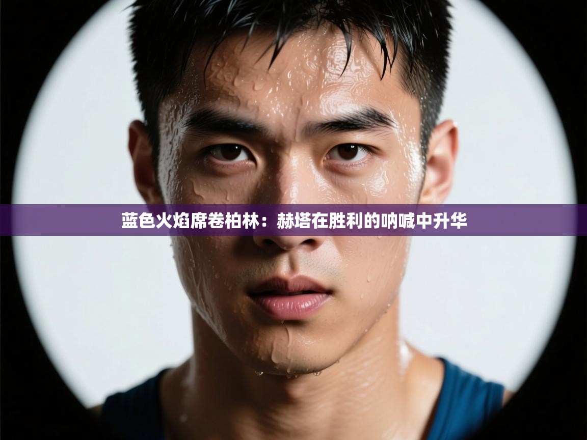 蓝色火焰席卷柏林：赫塔在胜利的呐喊中升华  第2张