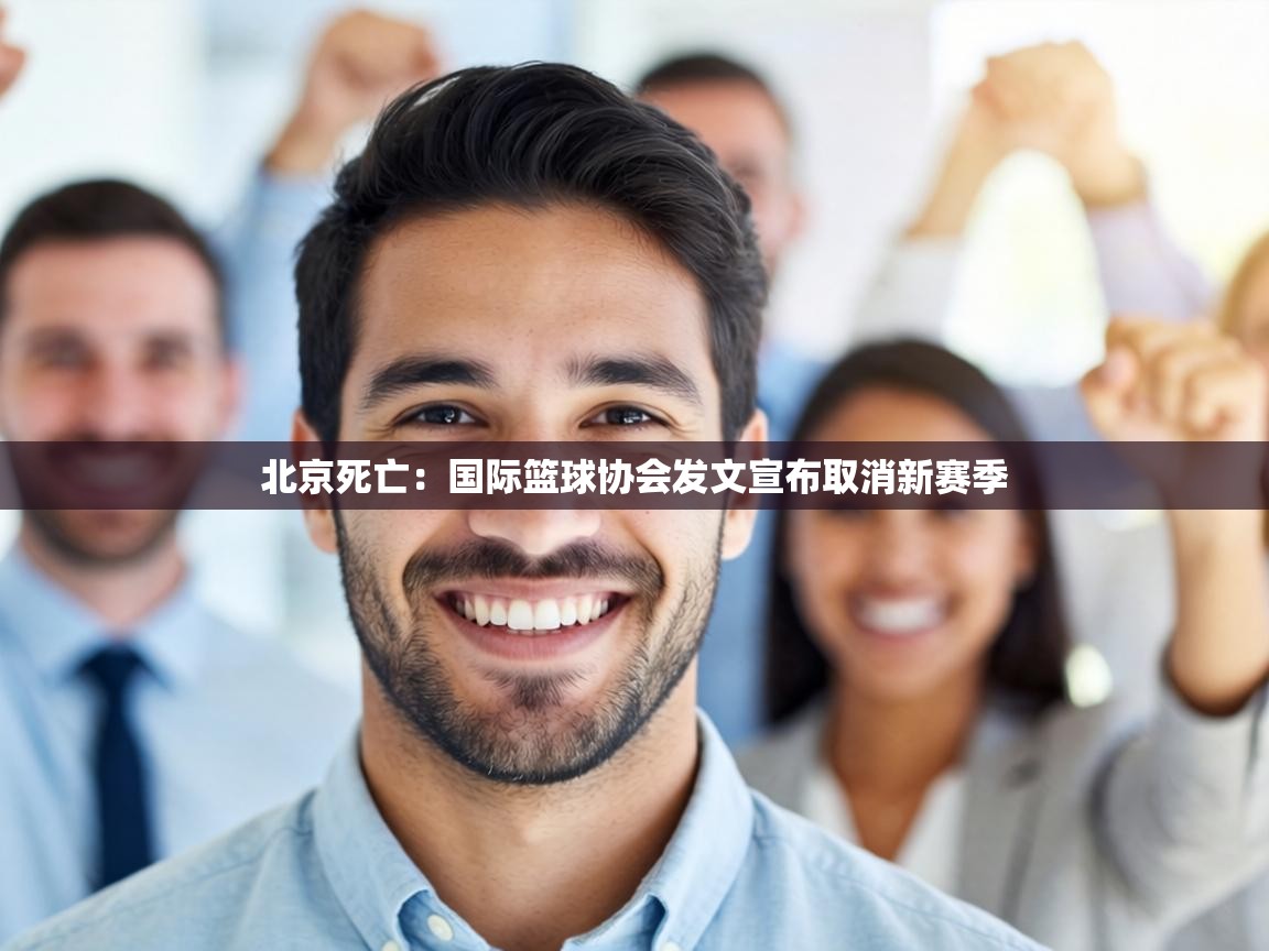 北京死亡：国际篮球协会发文宣布取消新赛季  第2张