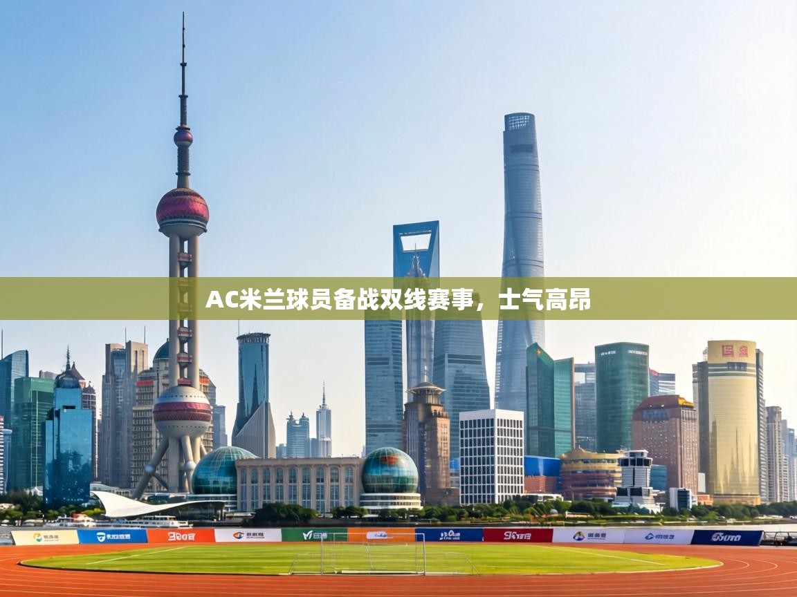 AC米兰球员备战双线赛事,士气高昂 第1张