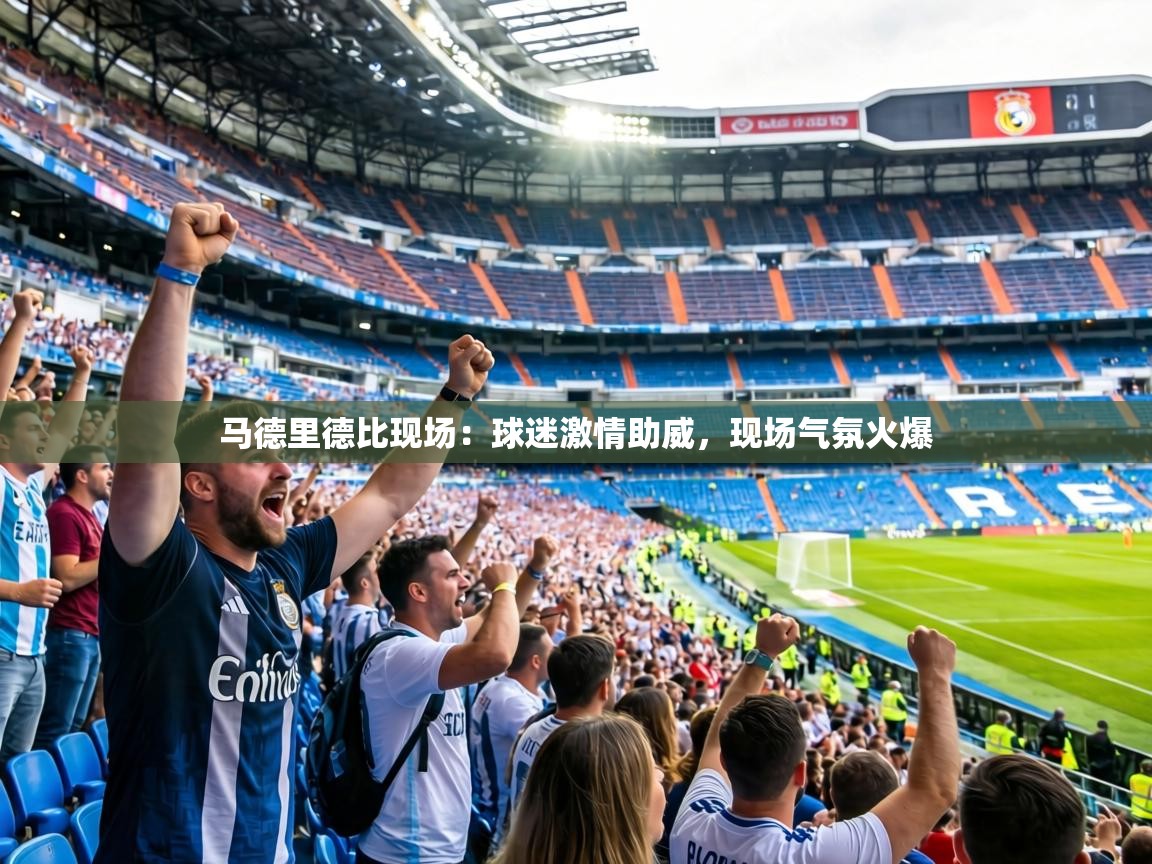 马德里德比现场：球迷激情助威，现场气氛火爆  第1张